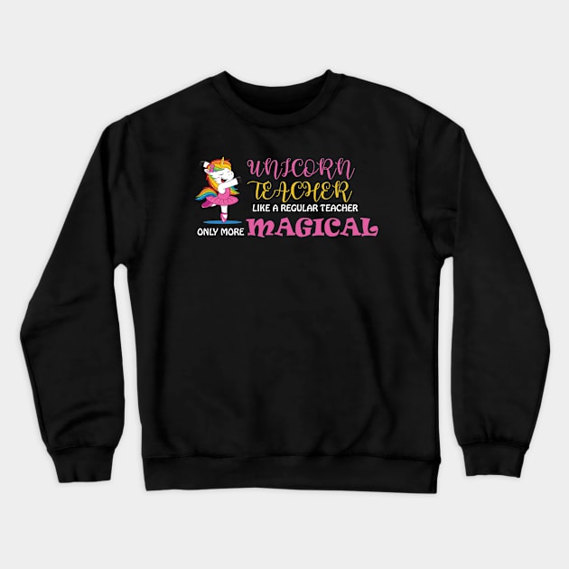 Unicorn Teacher Like A Regular Teacher Only More Magical Crewneck Sweatshirt by unicorn shirt